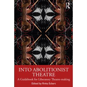 Taylor & Francis Ltd Into Abolitionist Theatre : A Guidebook For Liberatory Theatre-Making Taylor & Francis Ltd Into Abolitionist Theatre : A Guidebook For Liberatory Theatre-Making