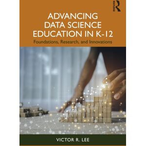 Taylor & Francis Ltd Advancing Data Science Education In K-12 : Foundations, Research, And s Taylor & Francis Ltd Advancing Data Science Education In K-12 : Foundations, Research, And s