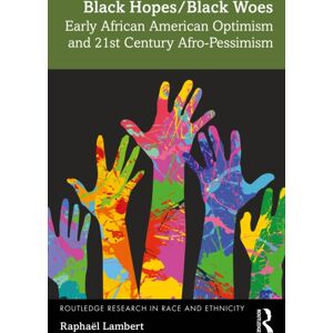 Taylor & Francis Ltd Black Hopes/black Woes : Early African American Optimism And 21st Century Afro-Pessimism Taylor & Francis Ltd Black Hopes/black Woes : Early African American Optimism And 21st Century Afro-Pessimism