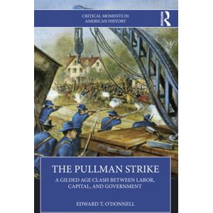 Taylor & Francis Ltd The Pullman Strike : A Gilded Age Clash Between Labor, Capital, And Government Taylor & Francis Ltd The Pullman Strike : A Gilded Age Clash Between Labor, Capital, And Government