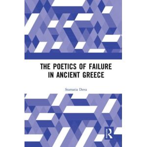 Taylor & Francis Ltd The Poetics Of Failure In Ancient Greece Taylor & Francis Ltd The Poetics Of Failure In Ancient Greece