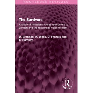 Taylor & Francis Ltd The Survivors : A Study Of Homeless Young comers To London And The Responses Made To Them Taylor & Francis Ltd The Survivors : A Study Of Homeless Young comers To London And The Responses Made To Them