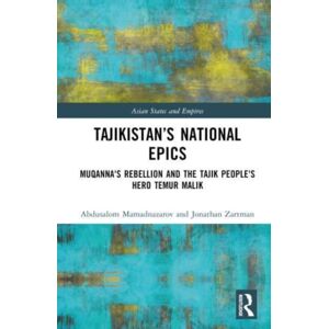 Taylor & Francis Ltd Tajikistan’s National Epics : Muqanna'S Rebellion And The Tajik People'S Hero Temur Malik Taylor & Francis Ltd Tajikistan’s National Epics : Muqanna'S Rebellion And The Tajik People'S Hero Temur Malik