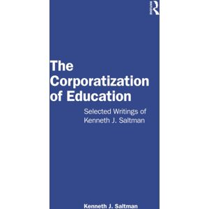 Taylor & Francis Ltd The Corporatization Of Education : Selected Writings Of Kenneth J. Saltman Taylor & Francis Ltd The Corporatization Of Education : Selected Writings Of Kenneth J. Saltman