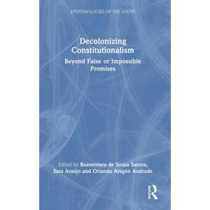Taylor & Francis Ltd Decolonizing Constitutionalism : Beyond False Or Impossible Promises Taylor & Francis Ltd Decolonizing Constitutionalism : Beyond False Or Impossible Promises