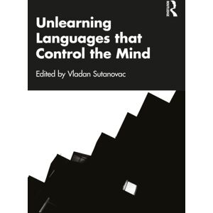 Taylor & Francis Ltd Unlearning Languages That Control The Mind Taylor & Francis Ltd Unlearning Languages That Control The Mind