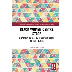 Taylor & Francis Ltd Black Women Centre Stage : Diasporic Solidarity In Contemporary Black British Theatre Taylor & Francis Ltd Black Women Centre Stage : Diasporic Solidarity In Contemporary Black British Theatre