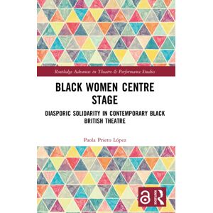 Taylor & Francis Ltd Black Women Centre Stage : Diasporic Solidarity In Contemporary Black British Theatre Taylor & Francis Ltd Black Women Centre Stage : Diasporic Solidarity In Contemporary Black British Theatre