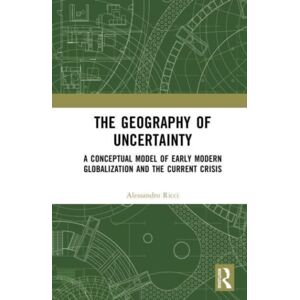 Taylor & Francis Ltd The Geography Of Uncertainty : A Conceptual Model Of Early Modern Globalization And The Current Crisis Taylor & Francis Ltd The Geography Of Uncertainty : A Conceptual Model Of Early Modern Globalization And The Current Crisis