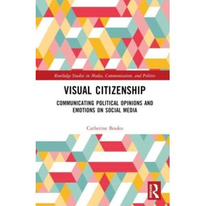 Taylor & Francis Ltd Visual Citizenship : Communicating Political Opinions And Emotions On Social Media Taylor & Francis Ltd Visual Citizenship : Communicating Political Opinions And Emotions On Social Media