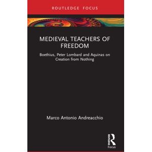 Taylor & Francis Ltd Medieval Teachers Of Freedom : Boethius, Peter Lombard And Aquinas On Creation From Nothing Taylor & Francis Ltd Medieval Teachers Of Freedom : Boethius, Peter Lombard And Aquinas On Creation From Nothing