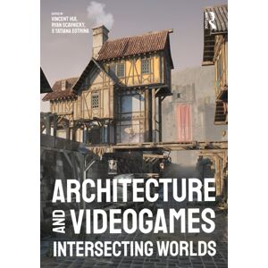 Taylor & Francis Ltd Architecture And Videogames : Intersecting Worlds Taylor & Francis Ltd Architecture And Videogames : Intersecting Worlds