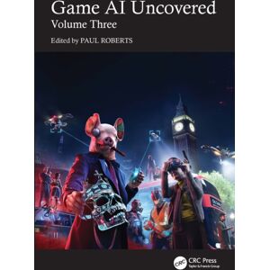 Taylor & Francis Ltd Game Ai Uncovered : Volume Three Taylor & Francis Ltd Game Ai Uncovered : Volume Three