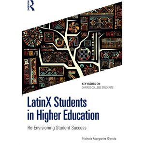 Taylor & Francis Ltd Latinx Students In Higher Education : Re-Envisioning Student Success Taylor & Francis Ltd Latinx Students In Higher Education : Re-Envisioning Student Success