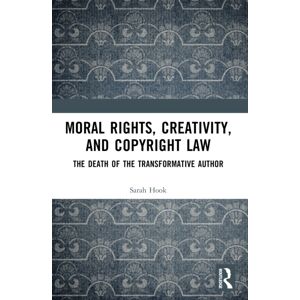 Taylor & Francis Ltd Moral Rights, Creativity, And Copyright Law : The Death Of The Transformative Author Taylor & Francis Ltd Moral Rights, Creativity, And Copyright Law : The Death Of The Transformative Author