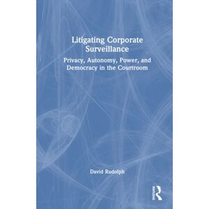 Taylor & Francis Ltd Litigating Corporate Surveillance : Privacy, Autonomy, Power, And Democracy In The Courtroom Taylor & Francis Ltd Litigating Corporate Surveillance : Privacy, Autonomy, Power, And Democracy In The Courtroom