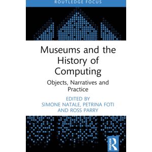 Taylor & Francis Ltd Museums And The History Of Computing : Objects, Narratives And Practice Taylor & Francis Ltd Museums And The History Of Computing : Objects, Narratives And Practice