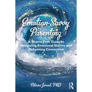 Taylor & Francis Ltd Emotion-Savvy Parenting : A Shame-Free Guide To Navigating Emotional Storms And Deepening Connection Taylor & Francis Ltd Emotion-Savvy Parenting : A Shame-Free Guide To Navigating Emotional Storms And Deepening Connection