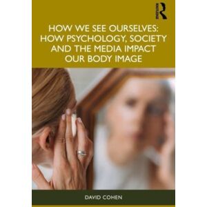 Taylor & Francis Ltd How We See Ourselves : How Psychology, Society And The Media Impact Our Body Image Taylor & Francis Ltd How We See Ourselves : How Psychology, Society And The Media Impact Our Body Image