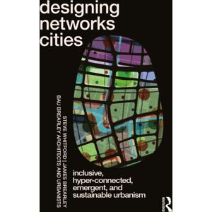 Taylor & Francis Ltd Designing Networks Cities : Inclusive, Hyper-Connected, Emergent, And Sustainable Urbanism Taylor & Francis Ltd Designing Networks Cities : Inclusive, Hyper-Connected, Emergent, And Sustainable Urbanism
