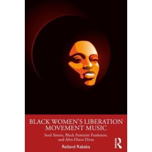 Taylor & Francis Ltd Black Women'S Liberation Movement Music : Soul Sisters, Black Feminist Funksters, And Afro-Disco Divas Taylor & Francis Ltd Black Women'S Liberation Movement Music : Soul Sisters, Black Feminist Funksters, And Afro-Disco Divas