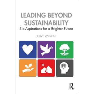 Taylor & Francis Ltd Leading Beyond Sustainability : Six Aspirations For A Brighter Future Taylor & Francis Ltd Leading Beyond Sustainability : Six Aspirations For A Brighter Future