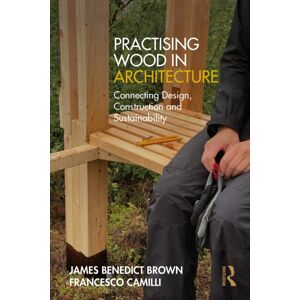 Taylor & Francis Ltd Practising Wood In Architecture : Connecting Design, Construction And Sustainability Taylor & Francis Ltd Practising Wood In Architecture : Connecting Design, Construction And Sustainability