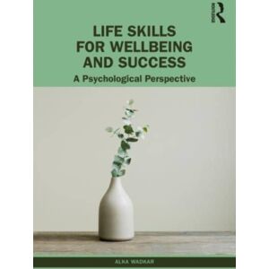 Taylor & Francis Ltd Life Skills For Wellbeing And Success : A Psychological Perspective Taylor & Francis Ltd Life Skills For Wellbeing And Success : A Psychological Perspective