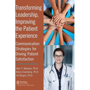 Taylor & Francis Ltd Transforming Leadership, Improving The Patient Experience : Communication Strategies For Driving Patient Satisfaction Taylor & Francis Ltd Transforming Leadership, Improving The Patient Experience : Communication Strategies For Driving Patient Satisfaction