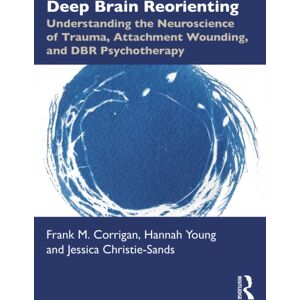 Taylor & Francis Ltd Deep Brain Reorienting : Understanding The Neuroscience Of Trauma, Attachment Wounding, And Dbr Psychotherapy Taylor & Francis Ltd Deep Brain Reorienting : Understanding The Neuroscience Of Trauma, Attachment Wounding, And Dbr Psychotherapy