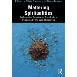 Taylor & Francis Ltd Mattering Spiritualities : Performative Experiments For A Radical Imagining Of The World Becoming Taylor & Francis Ltd Mattering Spiritualities : Performative Experiments For A Radical Imagining Of The World Becoming