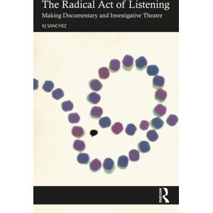 Taylor & Francis Ltd The Radical Act Of Listening: Making Documentary And Investigative Theatre Taylor & Francis Ltd The Radical Act Of Listening: Making Documentary And Investigative Theatre