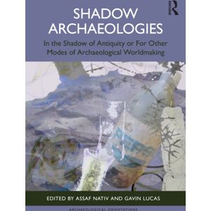 Taylor & Francis Ltd Shadow Archaeologies : In The Shadow Of Antiquity Or For Other Modes Of Archaeological Worldmaking Taylor & Francis Ltd Shadow Archaeologies : In The Shadow Of Antiquity Or For Other Modes Of Archaeological Worldmaking