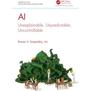 Taylor & Francis Ltd Ai : Unexplainable, Unpredictable, Uncontrollable Taylor & Francis Ltd Ai : Unexplainable, Unpredictable, Uncontrollable