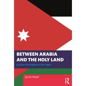 Taylor & Francis Ltd Between Arabia And The Holy Land : Jordan Throughout The Ages Taylor & Francis Ltd Between Arabia And The Holy Land : Jordan Throughout The Ages