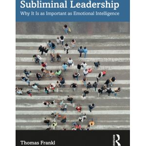 Taylor & Francis Ltd Subliminal Leadership : Why It Is As Important As Emotional Intelligence Taylor & Francis Ltd Subliminal Leadership : Why It Is As Important As Emotional Intelligence