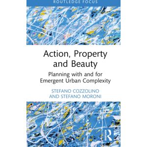 Taylor & Francis Ltd Action, Property And Beauty : Planning With And For Emergent Urban Complexity Taylor & Francis Ltd Action, Property And Beauty : Planning With And For Emergent Urban Complexity