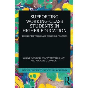 Taylor & Francis Ltd Supporting Working-Class Students In Higher Education : Developing Your Class-Conscious Practice Taylor & Francis Ltd Supporting Working-Class Students In Higher Education : Developing Your Class-Conscious Practice