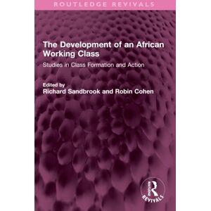 Taylor & Francis Ltd The Development Of An African Working Class : Studies In Class Formation And Action Taylor & Francis Ltd The Development Of An African Working Class : Studies In Class Formation And Action
