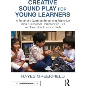 Taylor & Francis Ltd Creative Sound Play For Young Learners : A Teacher’s Guide To Enhancing Transition Times, Classroom Communities, Sel, And Executive Function Skills Taylor & Francis Ltd Creative Sound Play For Young Learners : A Teacher’s Guide To Enhancing Transition Times, Classroom Communities, Sel, And Executive Function Skills