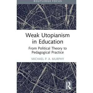 Taylor & Francis Ltd Weak Utopianism In Education : From Political Theory To Pedagogical Practice Taylor & Francis Ltd Weak Utopianism In Education : From Political Theory To Pedagogical Practice