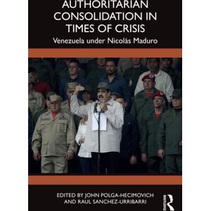 Taylor & Francis Ltd Authoritarian Consolidation In Times Of Crisis : Venezuela Under Nicolas Maduro Taylor & Francis Ltd Authoritarian Consolidation In Times Of Crisis : Venezuela Under Nicolas Maduro