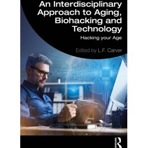 Taylor & Francis Ltd An Interdisciplinary Approach To Aging, Biohacking And Technology : Hacking Your Age Taylor & Francis Ltd An Interdisciplinary Approach To Aging, Biohacking And Technology : Hacking Your Age
