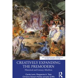 Taylor & Francis Ltd Creatively Expanding The Premodern : Historical And Literary Afterlives Taylor & Francis Ltd Creatively Expanding The Premodern : Historical And Literary Afterlives