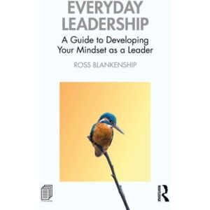 Taylor & Francis Ltd Everyday Leadership : A Guide To Developing Your Mindset As A Leader Taylor & Francis Ltd Everyday Leadership : A Guide To Developing Your Mindset As A Leader
