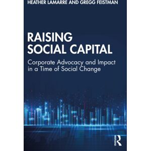 Taylor & Francis Ltd Raising Social Capital : Corporate Advocacy And Impact In A Time Of Social Change Taylor & Francis Ltd Raising Social Capital : Corporate Advocacy And Impact In A Time Of Social Change