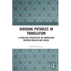 Taylor & Francis Ltd Avoiding Potholes In Translation : A Practical Perspective On Translation Between English And Isizulu Taylor & Francis Ltd Avoiding Potholes In Translation : A Practical Perspective On Translation Between English And Isizulu