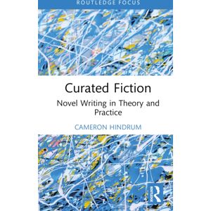 Taylor & Francis Ltd Curated Fiction : Novel Writing In Theory And Practice Taylor & Francis Ltd Curated Fiction : Novel Writing In Theory And Practice