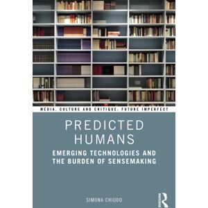 Taylor & Francis Ltd Predicted Humans : Emerging Technologies And The Burden Of Sensemaking Taylor & Francis Ltd Predicted Humans : Emerging Technologies And The Burden Of Sensemaking