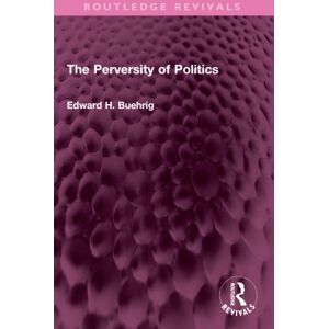 Taylor & Francis Ltd The Perversity Of Politics Taylor & Francis Ltd The Perversity Of Politics